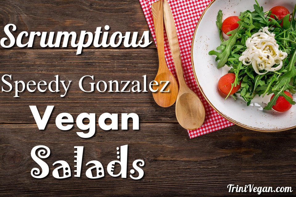 Scrumptious, Speedy-Gonzalez Vegan Salads